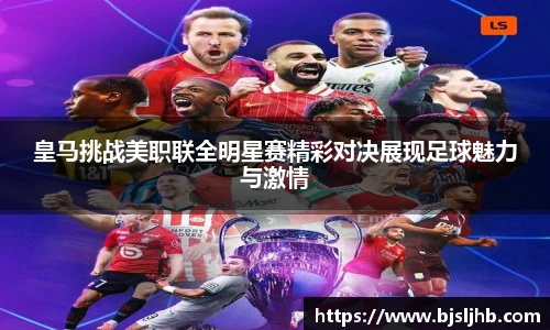 皇马挑战美职联全明星赛精彩对决展现足球魅力与激情