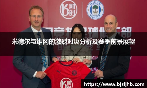 米德尔与维冈的激烈对决分析及赛季前景展望