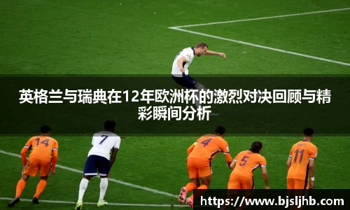 英格兰与瑞典在12年欧洲杯的激烈对决回顾与精彩瞬间分析