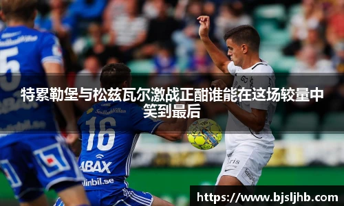 特累勒堡与松兹瓦尔激战正酣谁能在这场较量中笑到最后